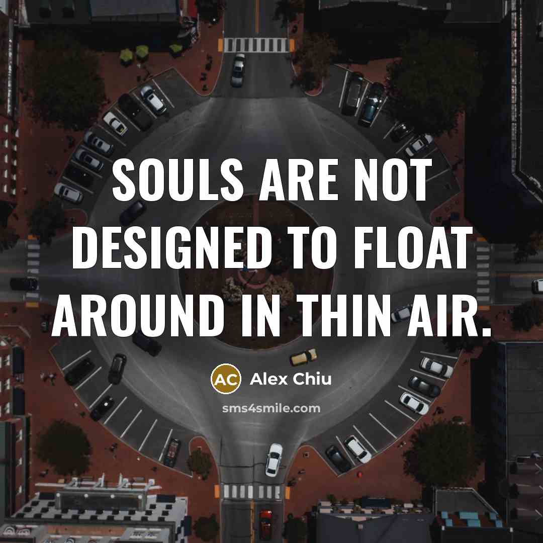 “Souls are not designed to float around in thin air.…” quote by Alex Chiu