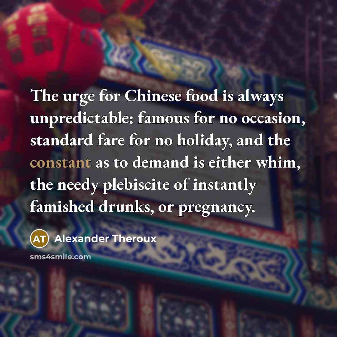 “The urge for Chinese food is always unpredictable: famous for…” quote by Alexander Theroux