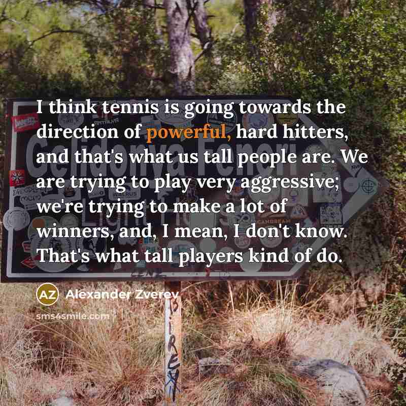 “I think tennis is going towards the direction of powerful,…” quote by Alexander Zverev