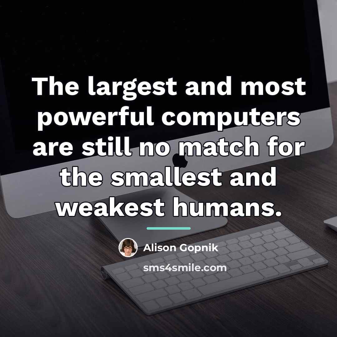“The largest and most powerful computers are still no match…” quote by Alison Gopnik