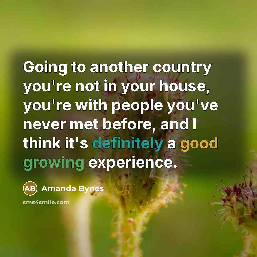 “Going to another country you're not in your house, you're…” quote by Amanda Bynes