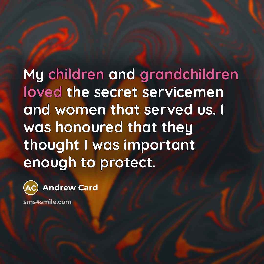 “My children and grandchildren loved the secret servicemen and women…” quote by Andrew Card
