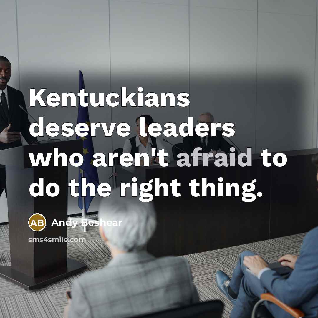 “Kentuckians deserve leaders who aren't afraid to do the right…” quote by Andy Beshear