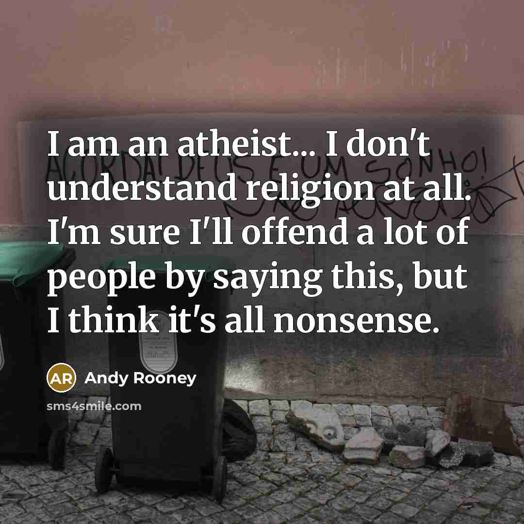 “I am an atheist... I don't understand religion at all.…” quote by Andy Rooney