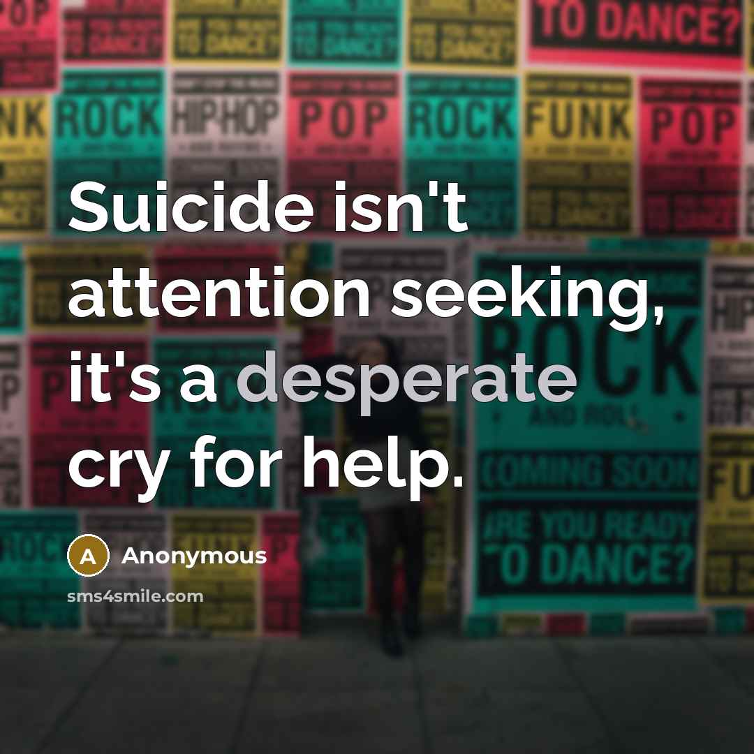 “Suicide isn't attention seeking, it's a desperate cry for help.…” quote by Anonymous