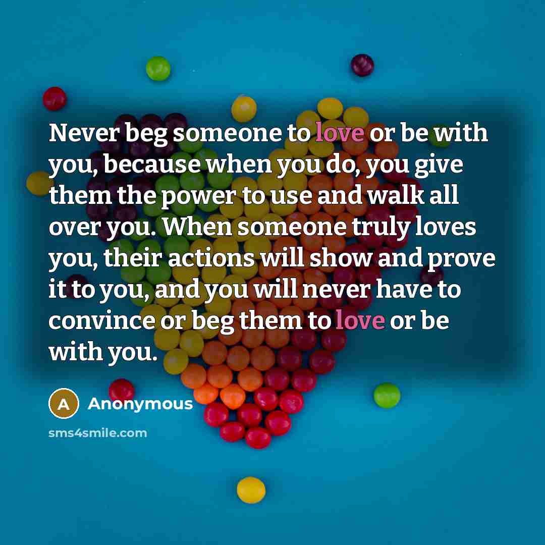 “Never beg someone to love or be with you, because…” quote by Anonymous