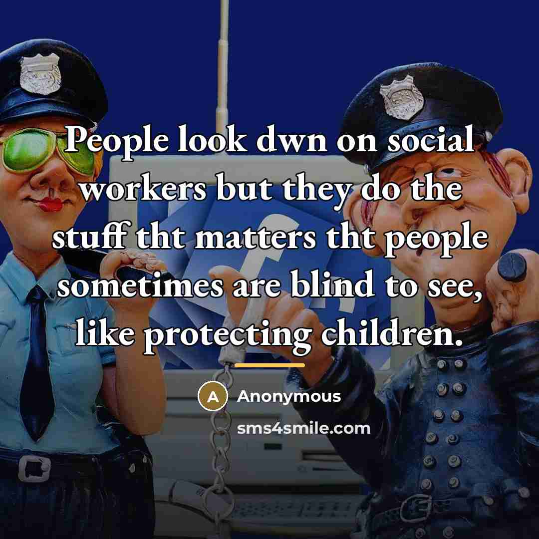 “People look dwn on social workers but they do the…” quote by Anonymous