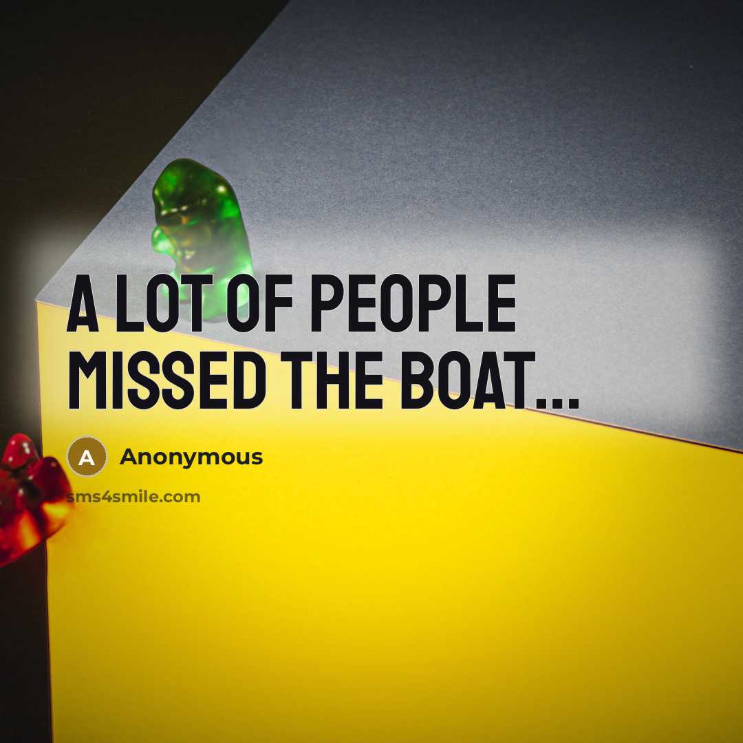 “A lot of people missed the boat.....…” quote by Anonymous