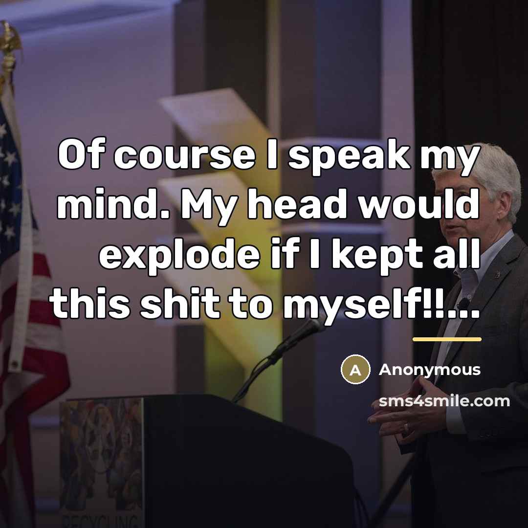 “Of course I speak my mind. My head would explode…” quote by Anonymous