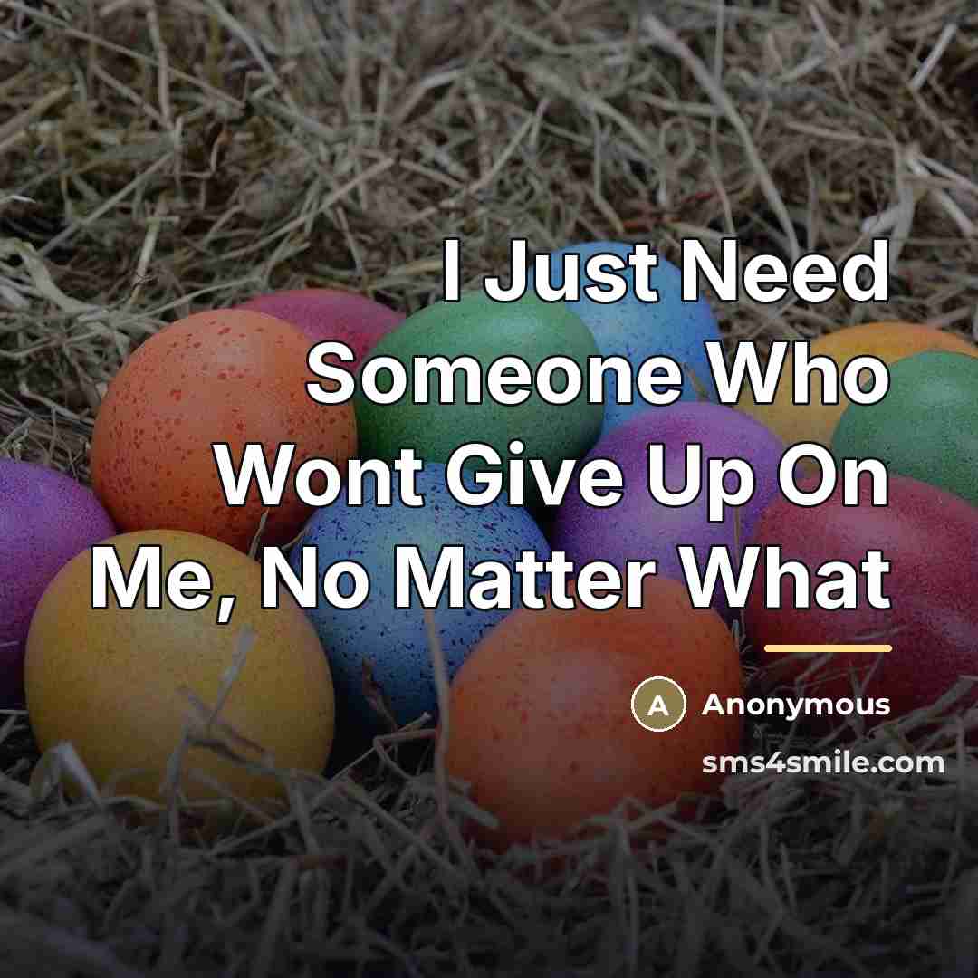 “I Just Need Someone Who Wont Give Up On Me,…” quote by Anonymous