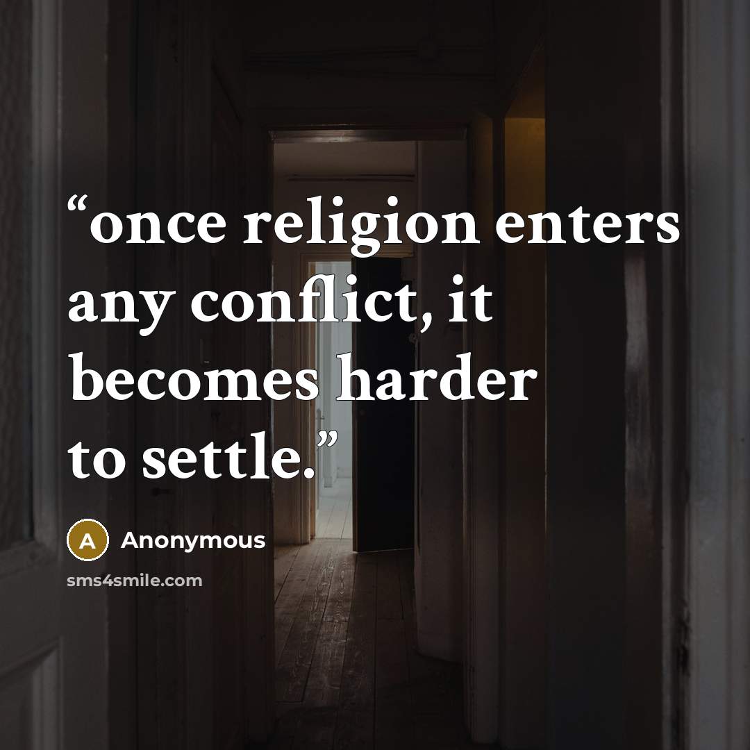 “once religion enters any conflict, it becomes harder to settle.” quote by Anonymous