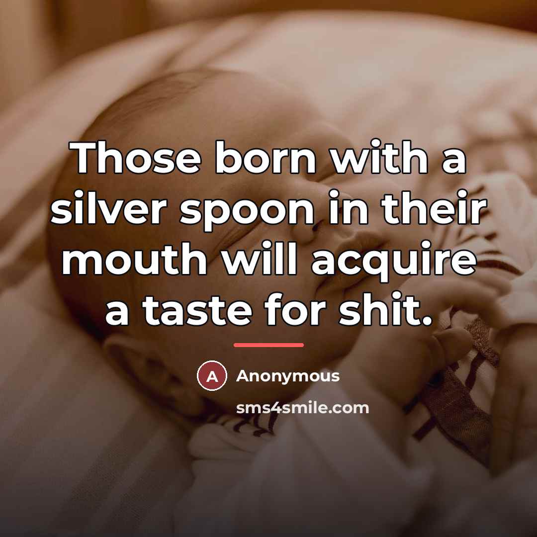 “Those born with a silver spoon in their mouth will…” quote by Anonymous