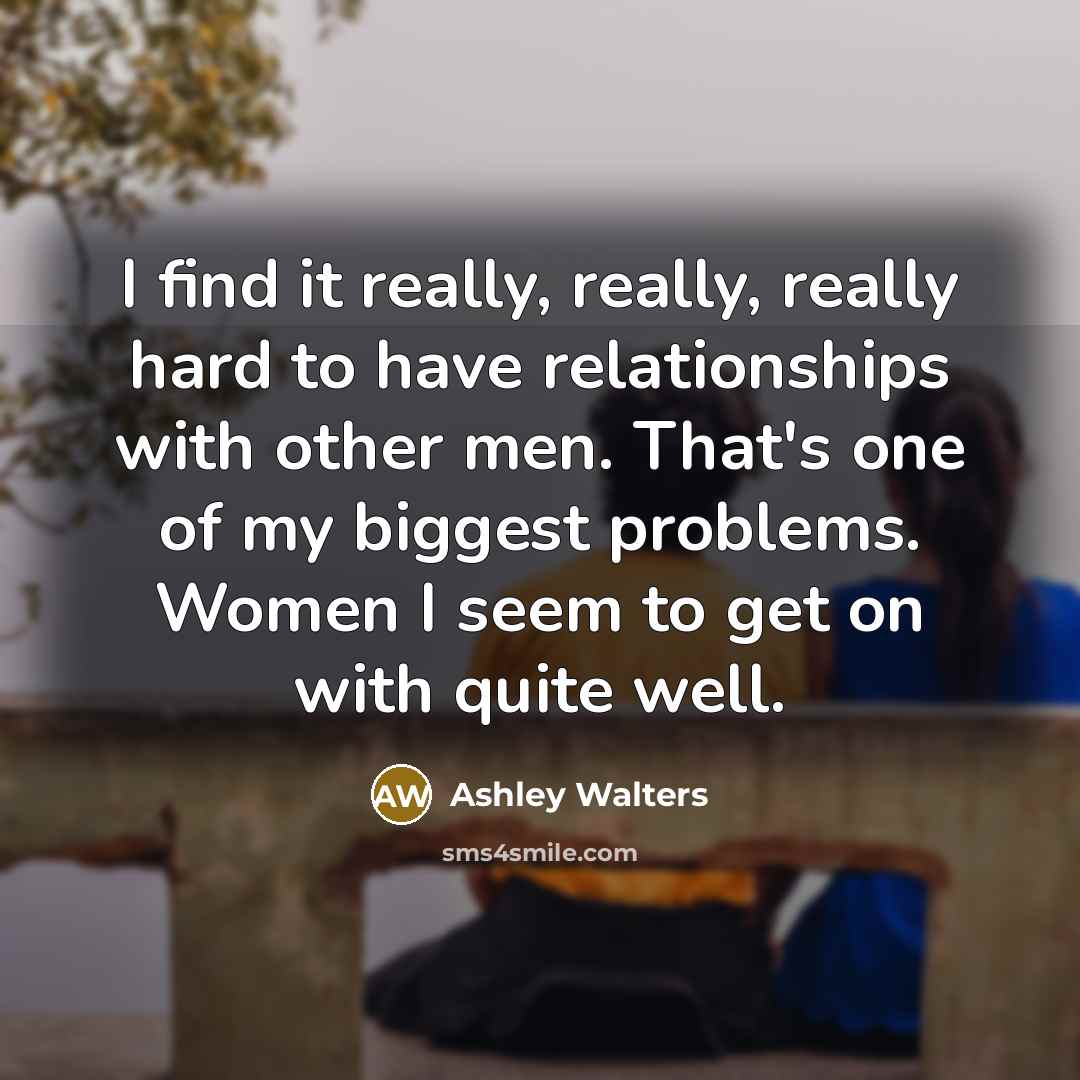 “I find it really, really, really hard to have relationships…” quote by Ashley Walters