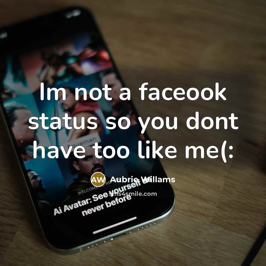 “Im not a faceook status so you dont have too like me(:” quote by Aubrie Willams