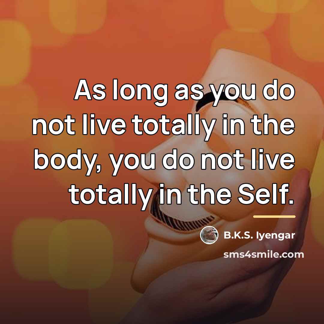 “As long as you do not live totally in the…” quote by B.K.S. Iyengar
