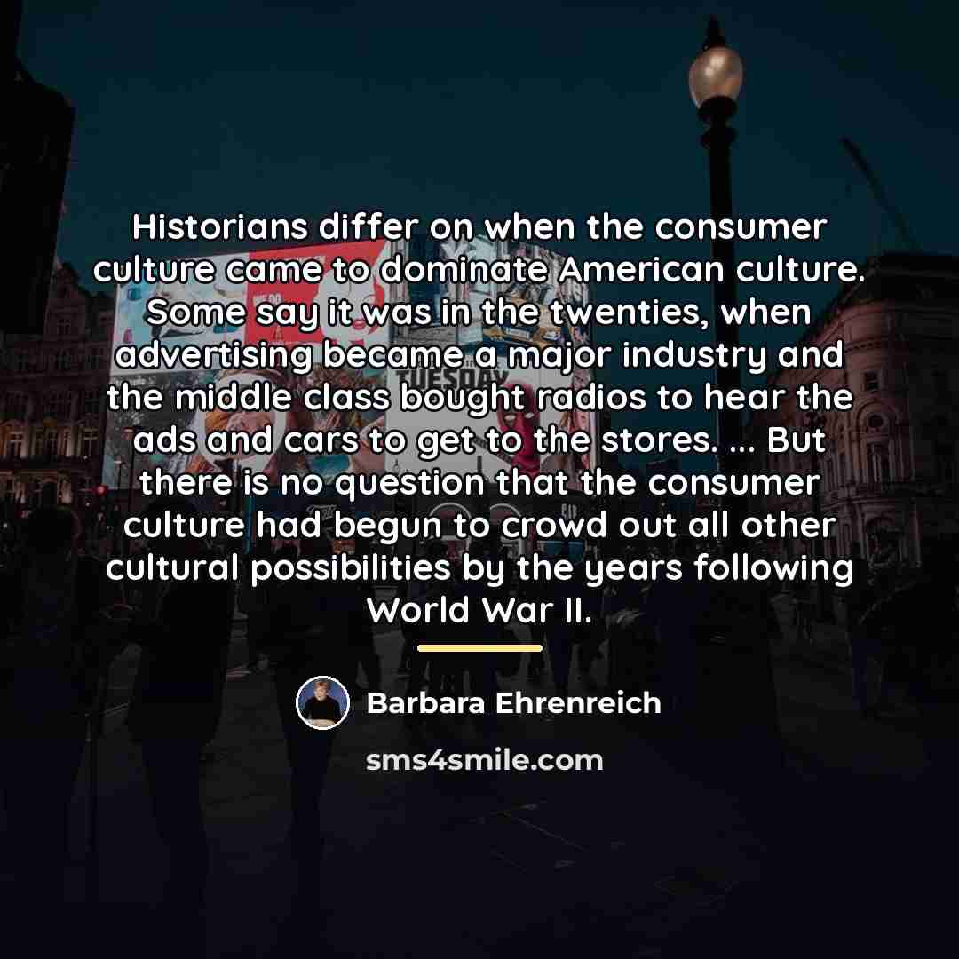 “Historians differ on when the consumer culture came to dominate…” quote by Barbara Ehrenreich