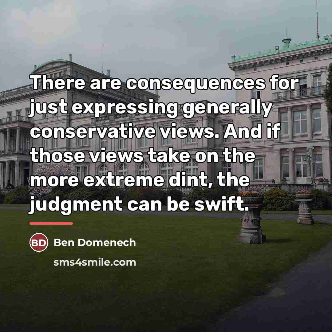 “There are consequences for just expressing generally conservative views. And…” quote by Ben Domenech