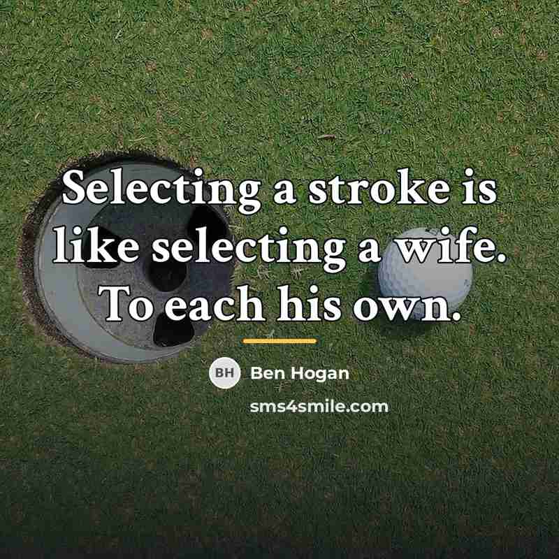 “Selecting a stroke is like selecting a wife. To each…” quote by Ben Hogan