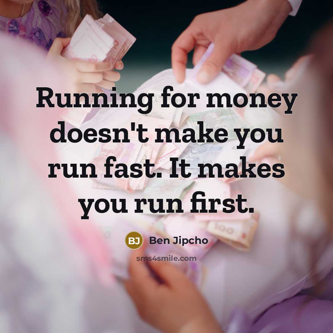 “Running for money doesn't make you run fast. It makes you run first.” quote by Ben Jipcho