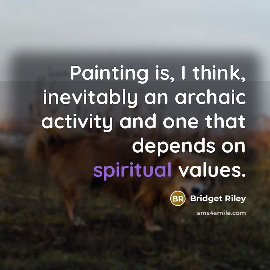 “Painting is, I think, inevitably an archaic activity and one…” quote by Bridget Riley