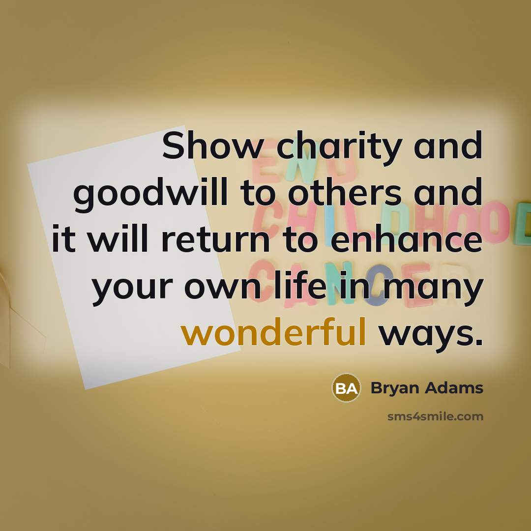 “Show charity and goodwill to others and it will return…” quote by Bryan Adams