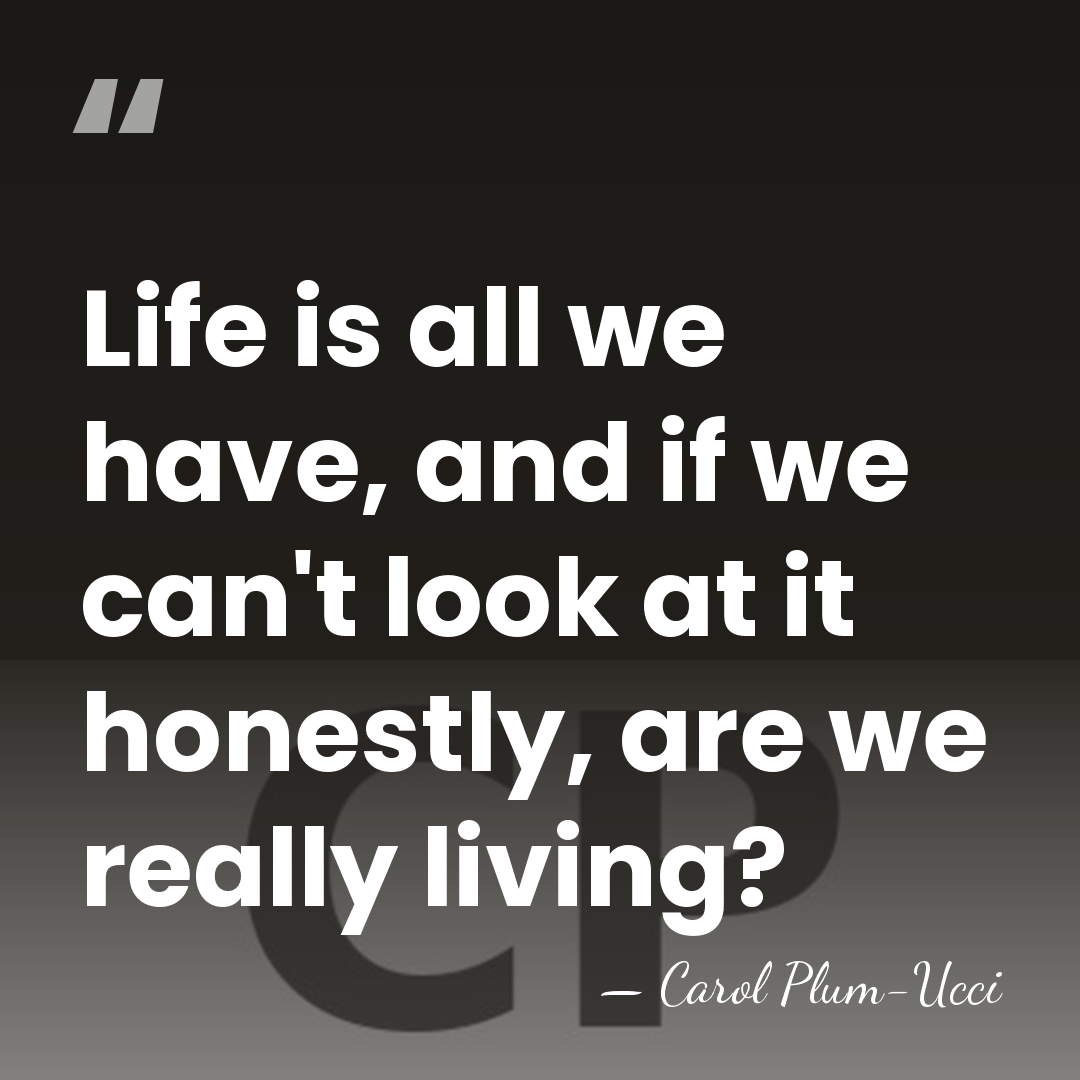 Life is all we have, and if we can't look at it&hellip; - Carol Plum-Ucci