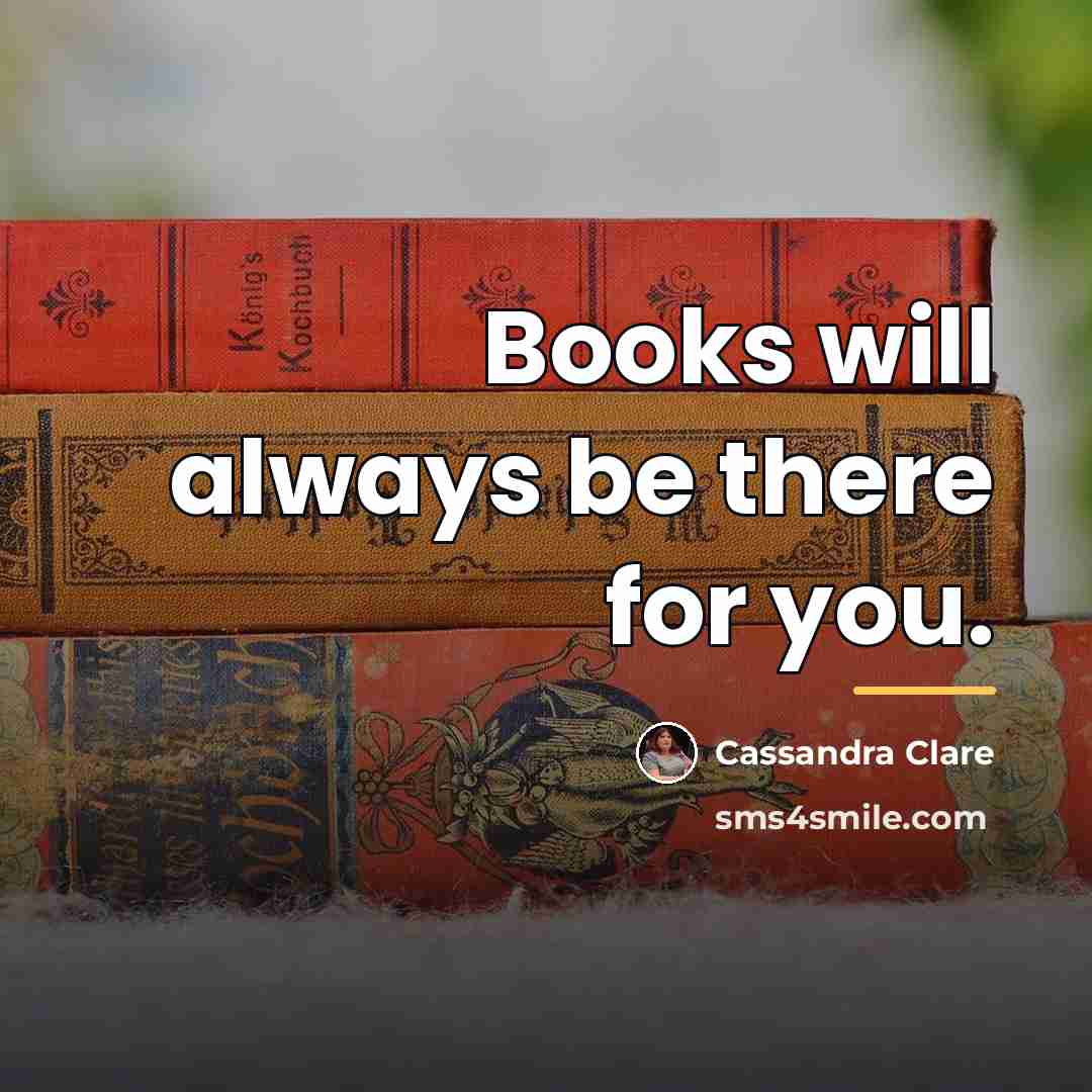 “Books will always be there for you.…” quote by Cassandra Clare