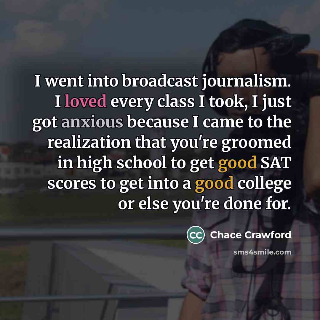 “I went into broadcast journalism. I loved every class I…” quote by Chace Crawford
