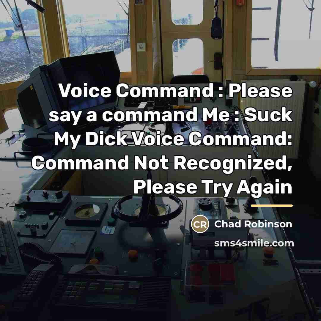 “Voice Command : Please say a command Me : Suck…” quote by Chad Robinson