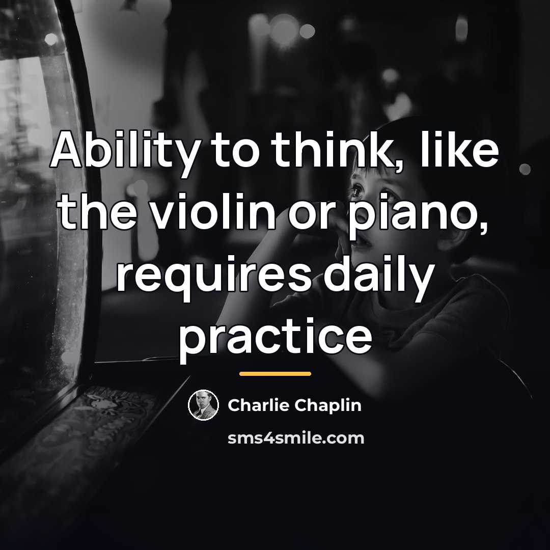 “Ability to think, like the violin or piano, requires daily…” quote by Charlie Chaplin