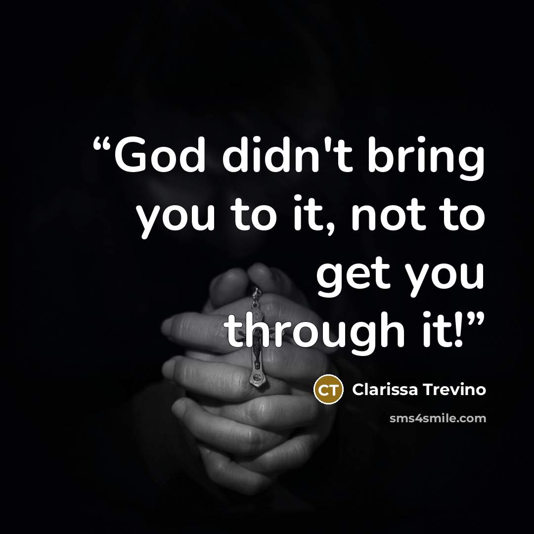 “God didn't bring you to it, not to get you through it!” quote by Clarissa Trevino