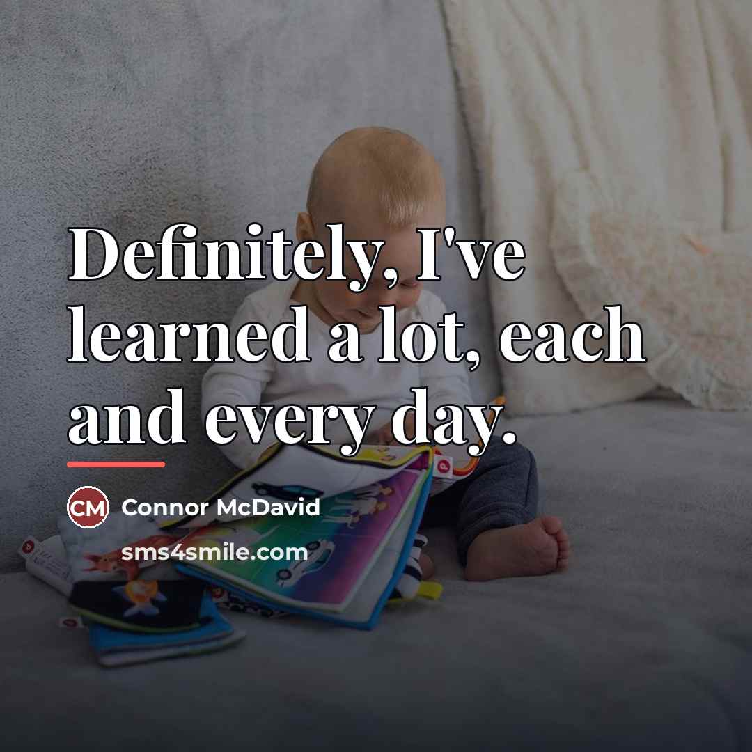 “Definitely, I've learned a lot, each and every day.…” quote by Connor McDavid