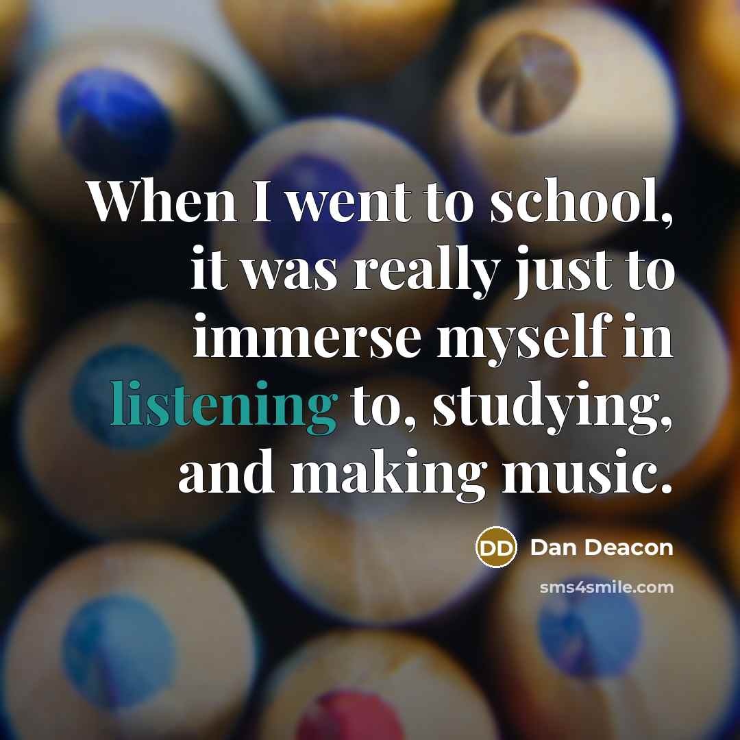 “When I went to school, it was really just to…” quote by Dan Deacon