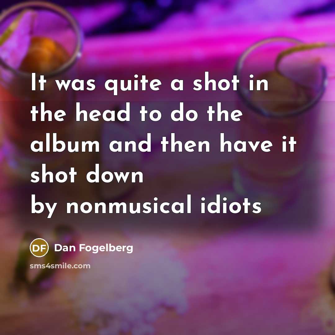 “It was quite a shot in the head to do…” quote by Dan Fogelberg