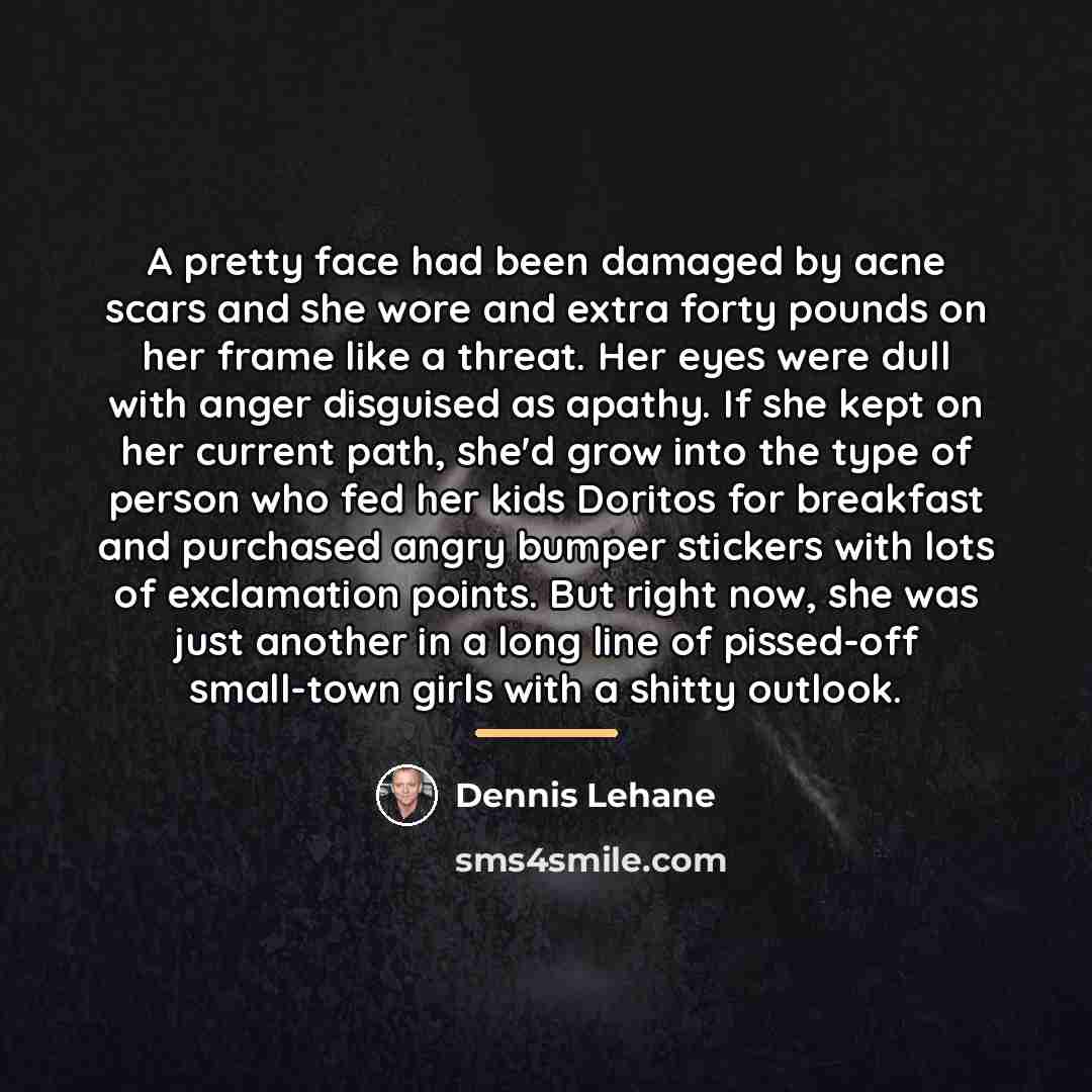 “A pretty face had been damaged by acne scars and…” quote by Dennis Lehane