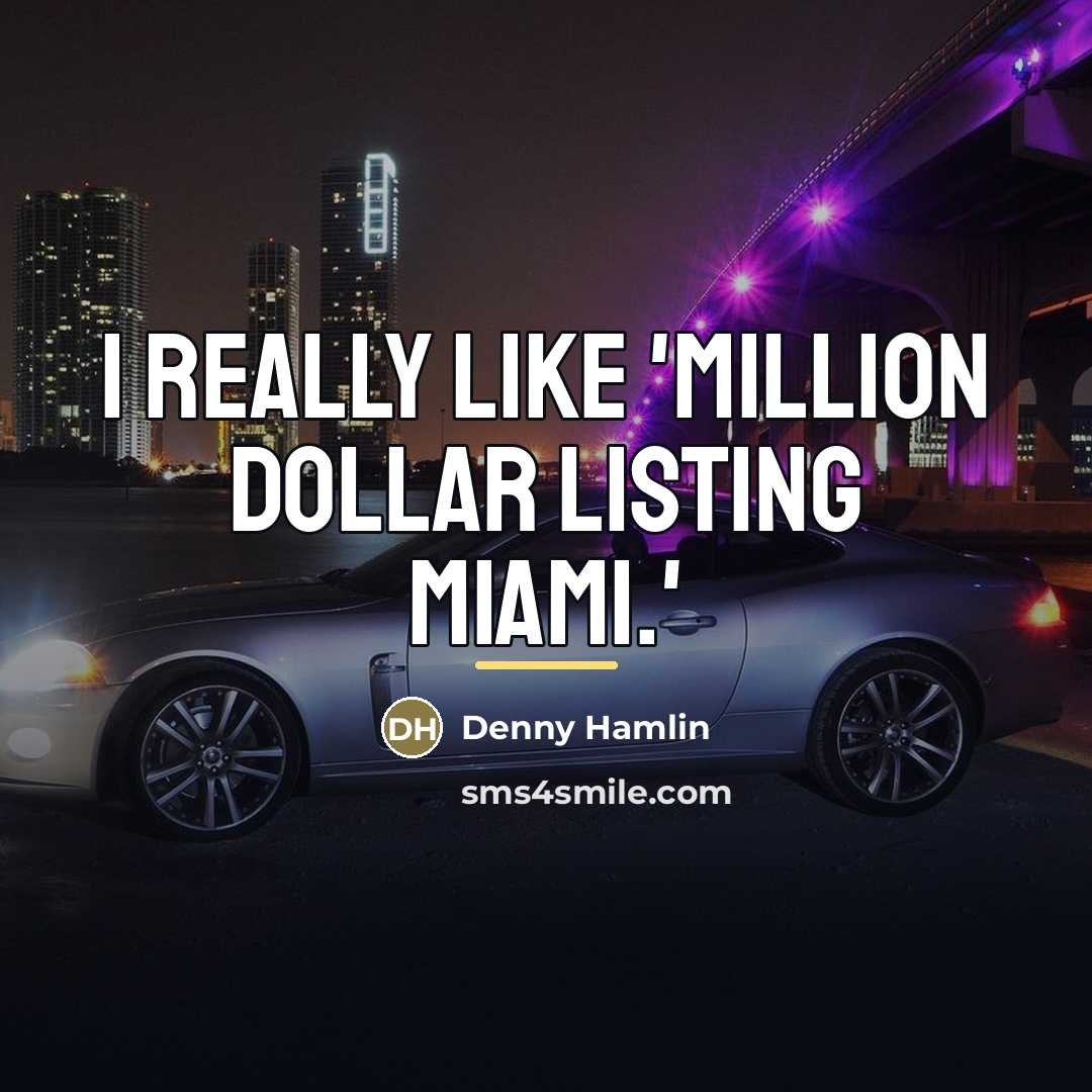 “I really like 'Million Dollar Listing Miami.'…” quote by Denny Hamlin