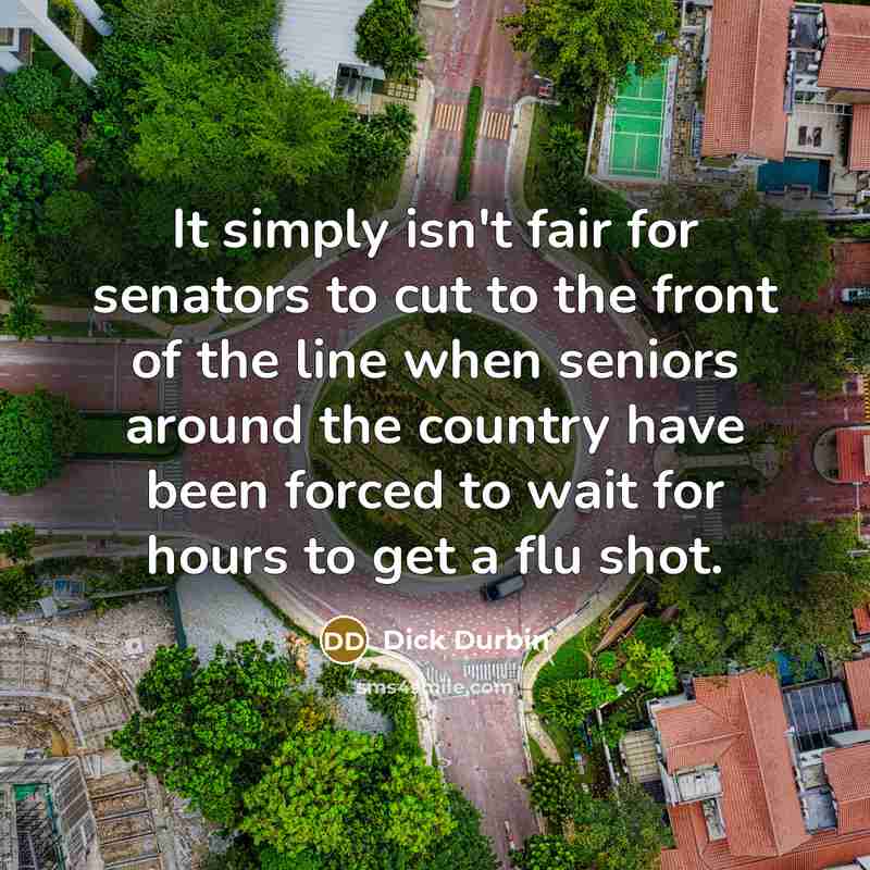 “It simply isn't fair for senators to cut to the…” quote by Dick Durbin