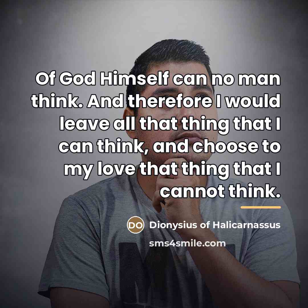“Of God Himself can no man think. And therefore I…” quote by Dionysius of Halicarnassus