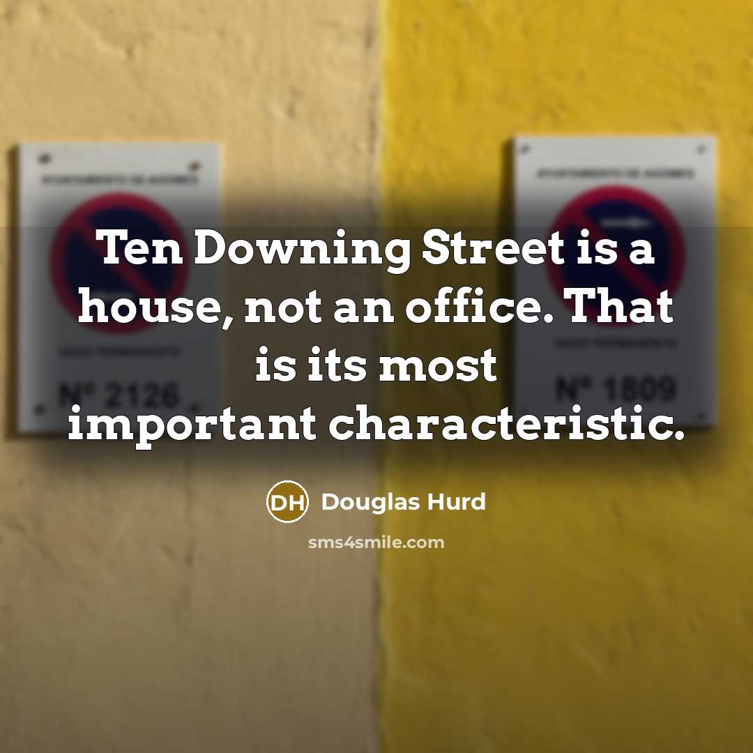 “Ten Downing Street is a house, not an office. That…” quote by Douglas Hurd