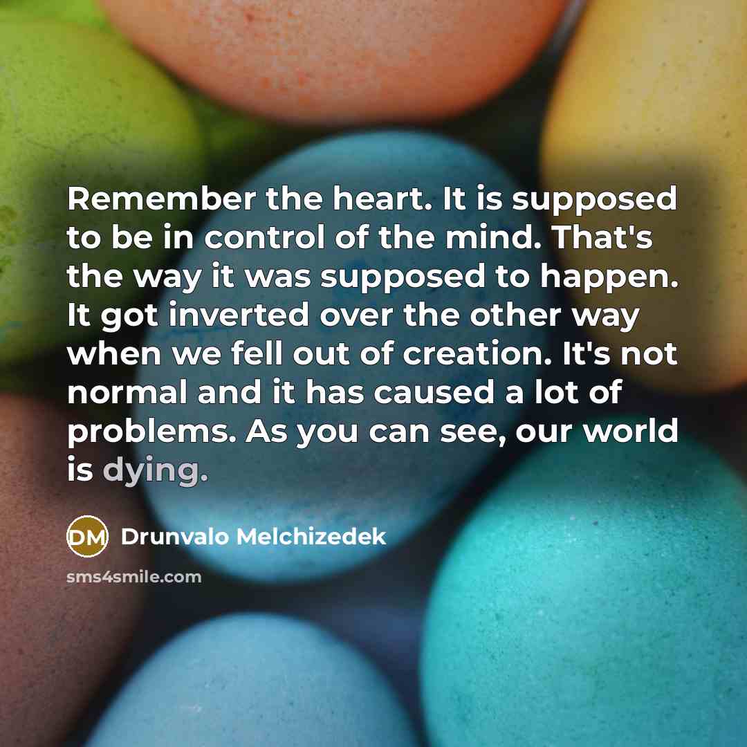 “Remember the heart. It is supposed to be in control…” quote by Drunvalo Melchizedek