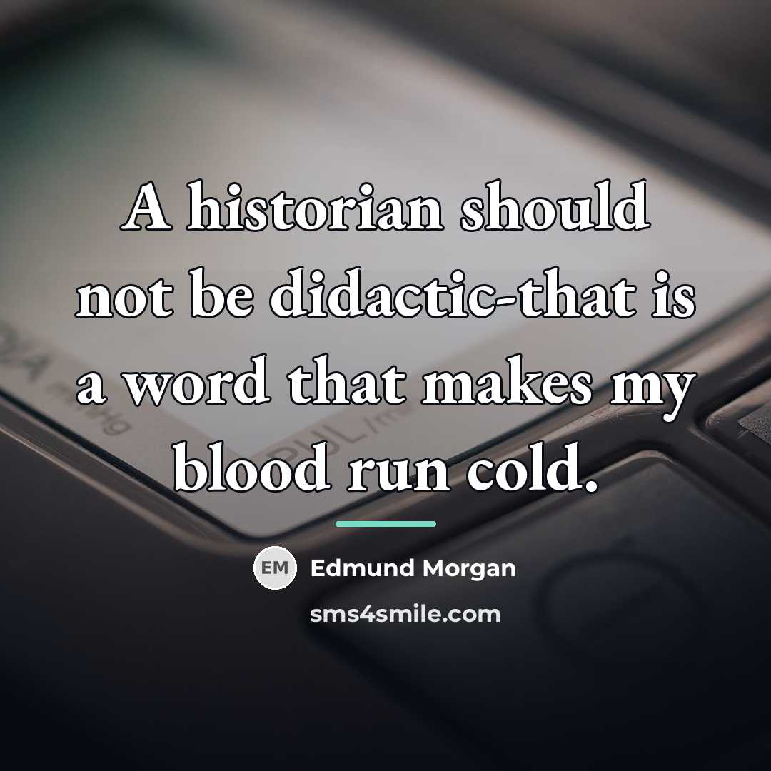 “A historian should not be didactic-that is a word that…” quote by Edmund Morgan