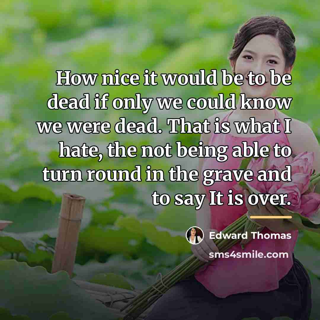 “How nice it would be to be dead if only…” quote by Edward Thomas