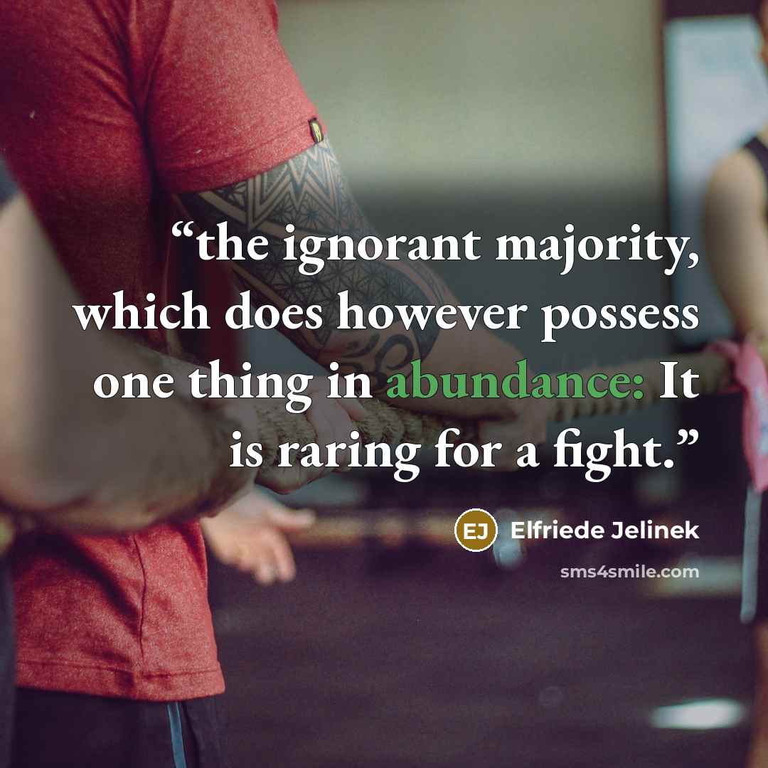 “the ignorant majority, which does however possess one thing in abundance: It is raring for a fight.” quote by Elfriede Jelinek