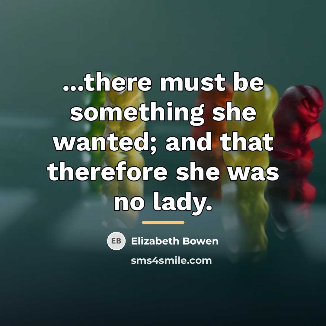 “...there must be something she wanted; and that therefore she…” quote by Elizabeth Bowen