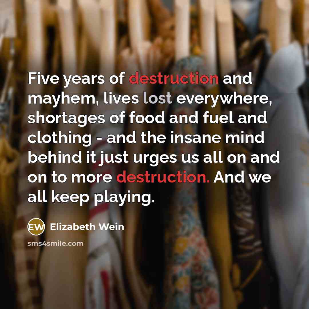 “Five years of destruction and mayhem, lives lost everywhere, shortages…” quote by Elizabeth Wein
