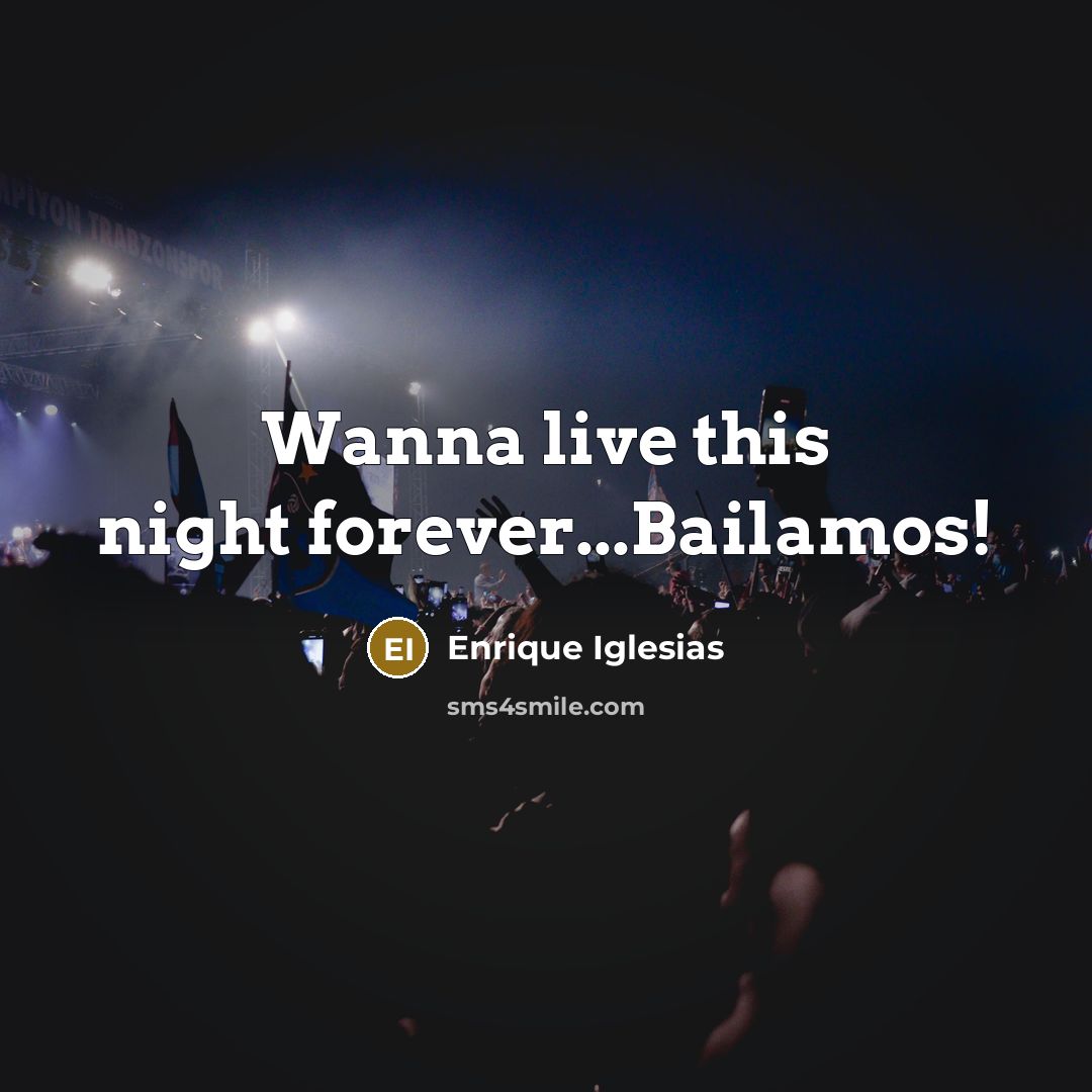 “Wanna live this night forever...Bailamos!…” quote by Enrique Iglesias
