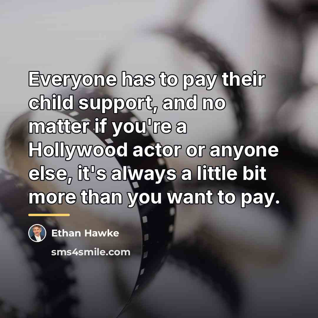 “Everyone has to pay their child support, and no matter…” quote by Ethan Hawke