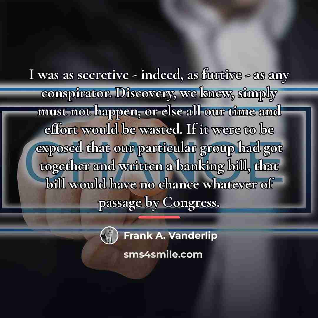 “I was as secretive - indeed, as furtive - as…” quote by Frank A. Vanderlip
