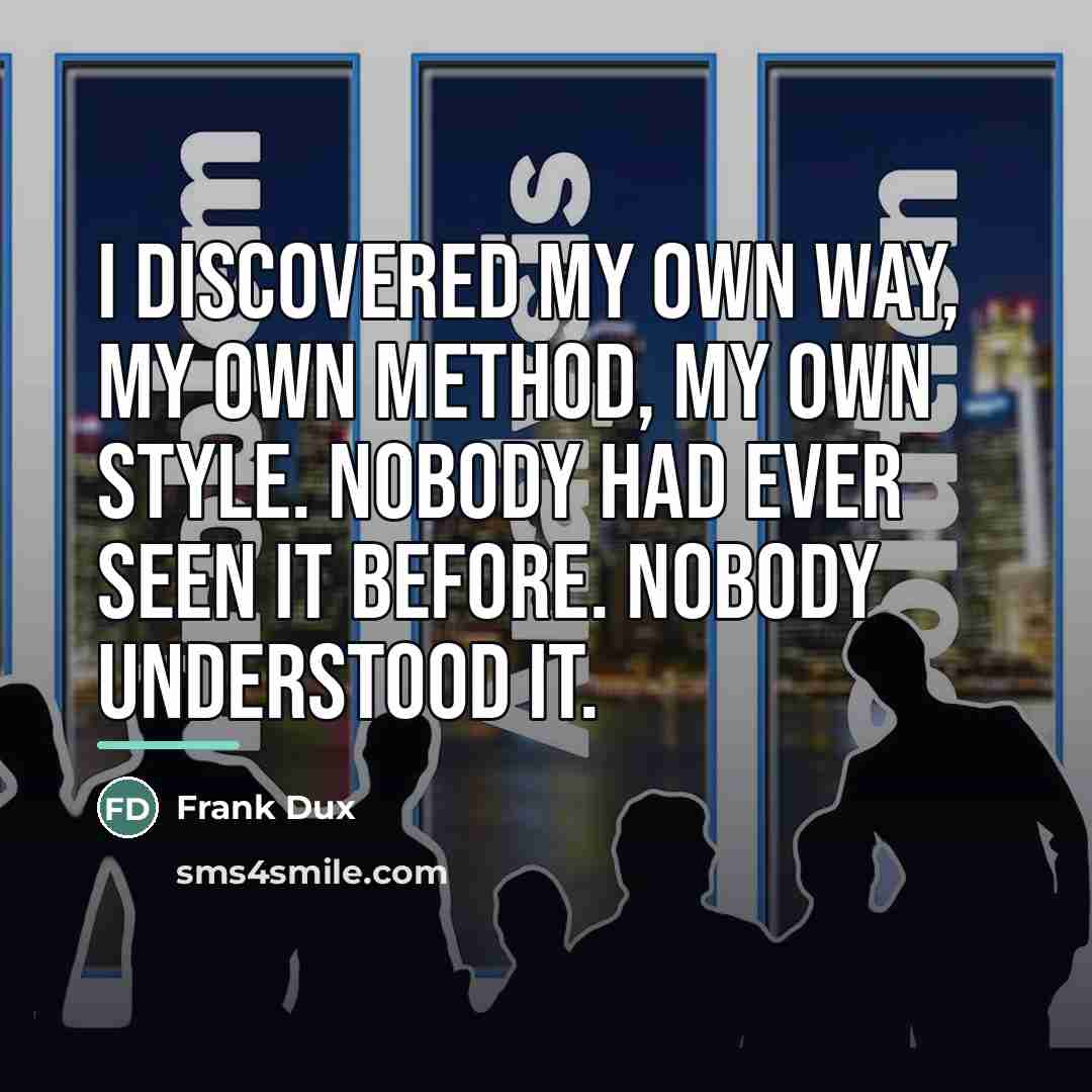 “I discovered my own way, my own method, my own…” quote by Frank Dux