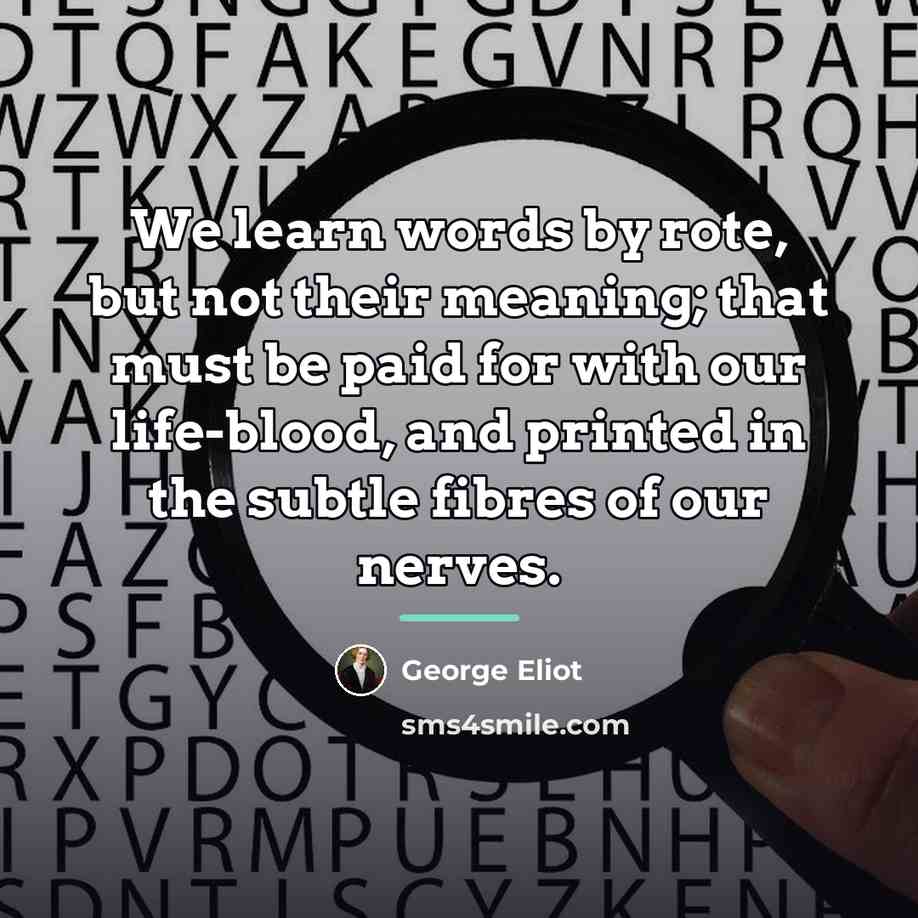 “We learn words by rote, but not their meaning; that…” quote by George Eliot
